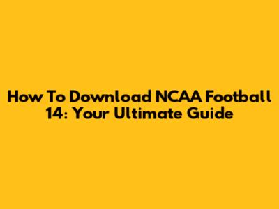 How To Download NCAA Football 14: Your Ultimate Guide