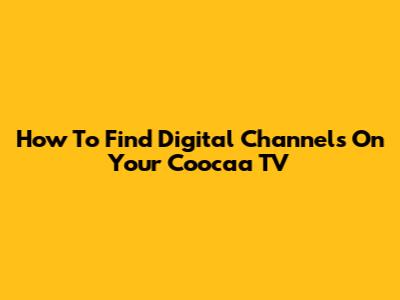 How To Find Digital Channels On Your Coocaa TV