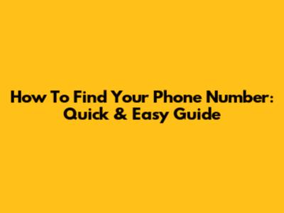 How To Find Your Phone Number: Quick & Easy Guide