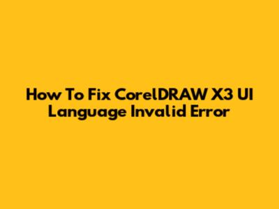 How To Fix CorelDRAW X3 UI Language Invalid Error