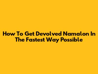 How To Get Devolved Namalon In The Fastest Way Possible