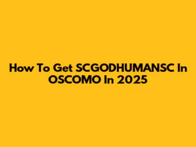 How To Get SCGODHUMANSC In OSCOMO In 2025