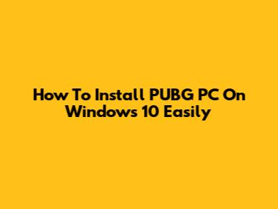 How To Install PUBG PC On Windows 10 Easily