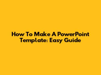 How To Make A PowerPoint Template: Easy Guide