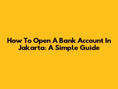 How To Open A Bank Account In Jakarta: A Simple Guide