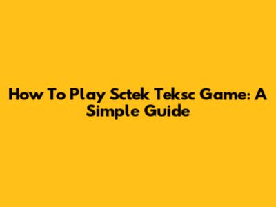 How To Play Sctek Teksc Game: A Simple Guide