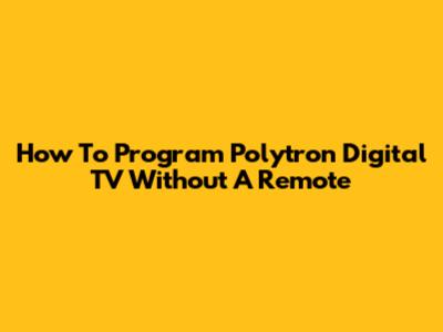 How To Program Polytron Digital TV Without A Remote