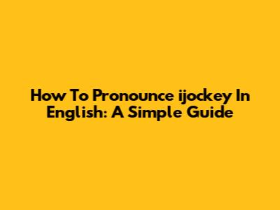 How To Pronounce 'ijockey' In English: A Simple Guide