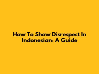 How To Show Disrespect In Indonesian: A Guide