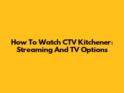 How To Watch CTV Kitchener: Streaming And TV Options