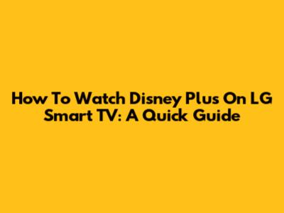 How To Watch Disney Plus On LG Smart TV: A Quick Guide