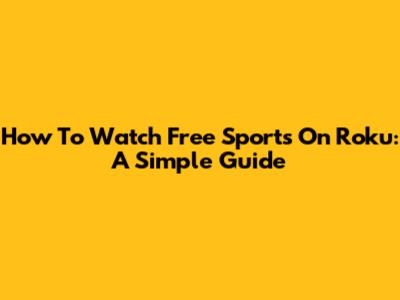 How To Watch Free Sports On Roku: A Simple Guide