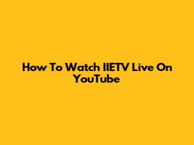 How To Watch IIETV Live On YouTube
