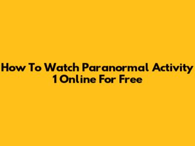 How To Watch Paranormal Activity 1 Online For Free