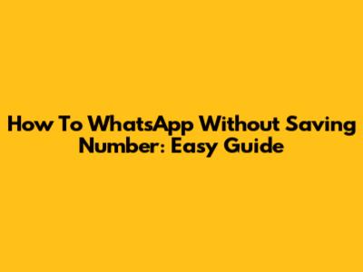 How To WhatsApp Without Saving Number: Easy Guide