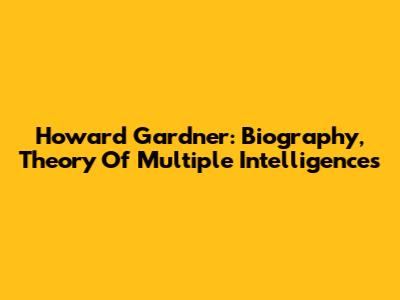 Howard Gardner: Biography, Theory Of Multiple Intelligences