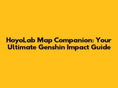 HoyoLab Map Companion: Your Ultimate Genshin Impact Guide