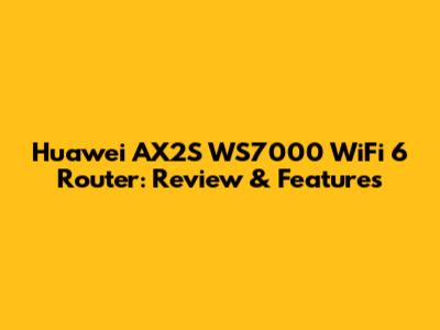 Huawei AX2S WS7000 WiFi 6 Router: Review & Features