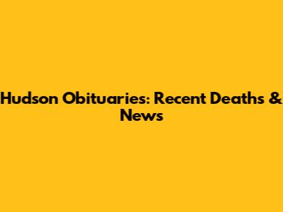Hudson Obituaries: Recent Deaths & News