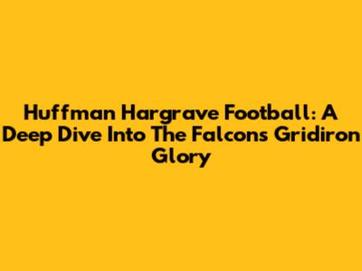 Huffman Hargrave Football: A Deep Dive Into The Falcons' Gridiron Glory