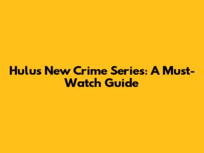 Hulu's New Crime Series: A Must-Watch Guide