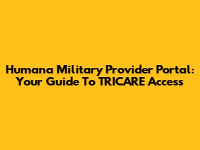 Humana Military Provider Portal: Your Guide To TRICARE Access
