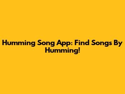 Humming Song App: Find Songs By Humming!