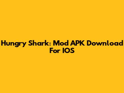 Hungry Shark: Mod APK Download For IOS