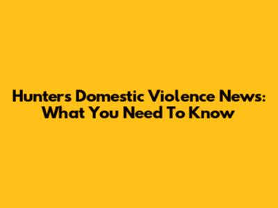 Hunter's Domestic Violence News: What You Need To Know
