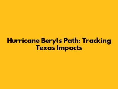 Hurricane Beryl's Path: Tracking Texas Impacts