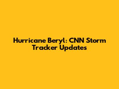 Hurricane Beryl: CNN Storm Tracker Updates