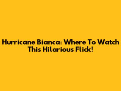 Hurricane Bianca: Where To Watch This Hilarious Flick!