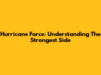 Hurricane Force: Understanding The Strongest Side