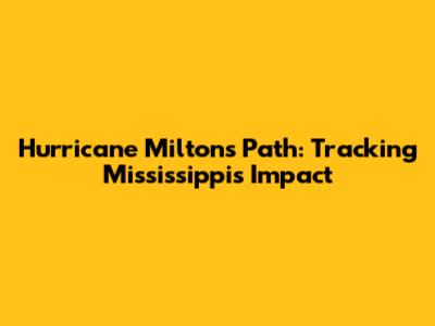 Hurricane Milton's Path: Tracking Mississippi's Impact
