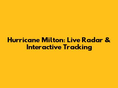 Hurricane Milton: Live Radar & Interactive Tracking
