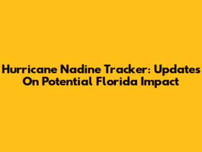 Hurricane Nadine Tracker: Updates On Potential Florida Impact