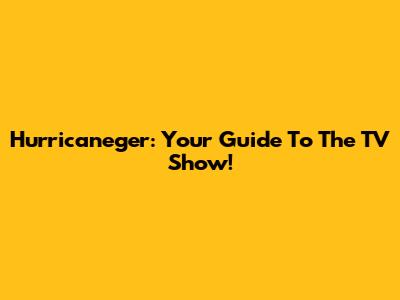 Hurricaneger: Your Guide To The TV Show!