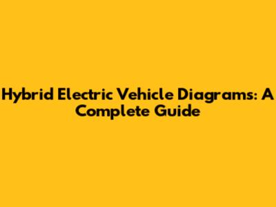 Hybrid Electric Vehicle Diagrams: A Complete Guide
