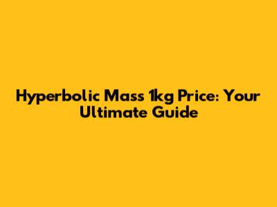 Hyperbolic Mass 1kg Price: Your Ultimate Guide