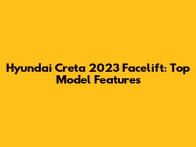 Hyundai Creta 2023 Facelift: Top Model Features