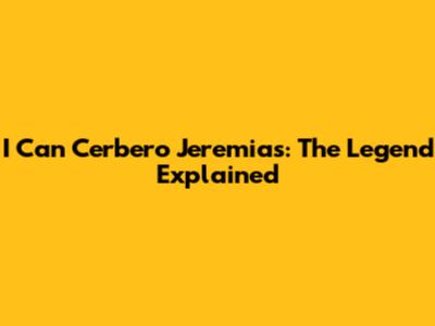 I Can Cerbero Jeremias: The Legend Explained