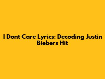 I Don't Care Lyrics: Decoding Justin Bieber's Hit