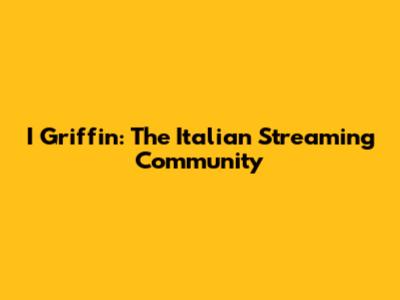 I Griffin: The Italian Streaming Community