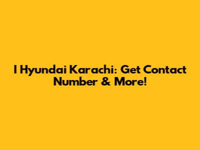I Hyundai Karachi: Get Contact Number & More!