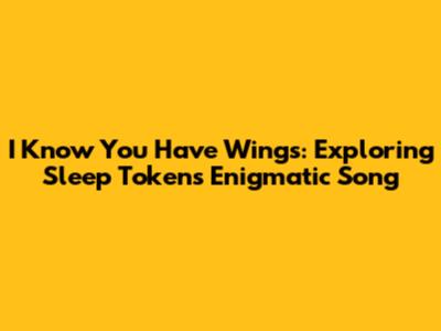 I Know You Have Wings: Exploring Sleep Token's Enigmatic Song