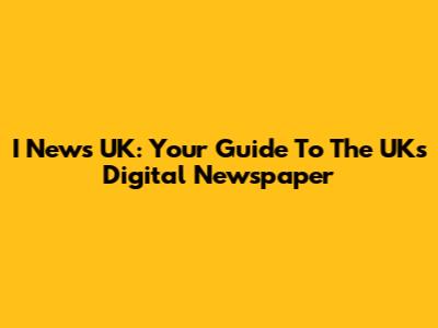 I News UK: Your Guide To The UK's Digital Newspaper