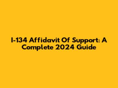 I-134 Affidavit Of Support: A Complete 2024 Guide