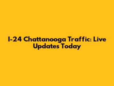 I-24 Chattanooga Traffic: Live Updates Today