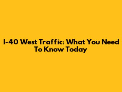 I-40 West Traffic: What You Need To Know Today