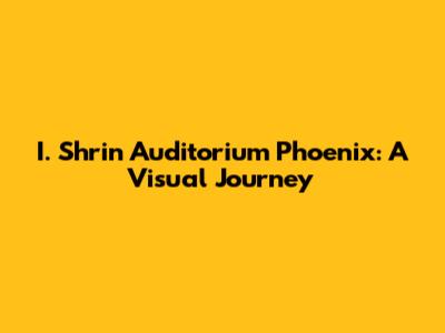 I. Shrin Auditorium Phoenix: A Visual Journey